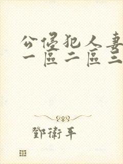 公侵犯人妻中文一区二区三区