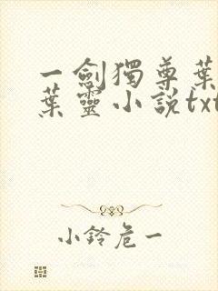 一剑独尊叶玄,叶灵小说txt下载