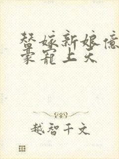 替嫁新娘亿万富豪宠上天