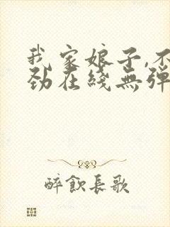 我家娘子,不对劲在线无弹窗