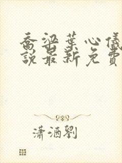 乔梁叶心仪的小说最新免费阅读