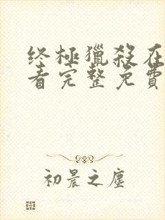 终极猎杀在线观看完整免费高清电影