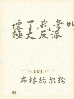 坏了,我爹叫终极大反派