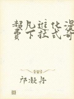 超凡进化漫画免费下拉式奇漫屋