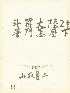 斗罗大陆2绝世唐门怎么下载封面