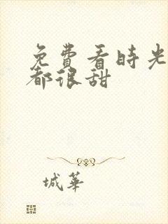 免费看时光与你都很甜