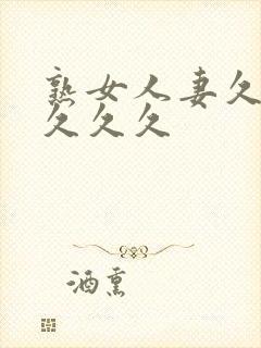 熟女人妻久久久久久久