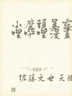 小魔头暴露啦哔哩哔哩漫画