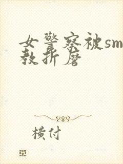 女警察被sm调教折磨