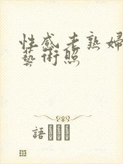 性感老熟妇裸体艺术照