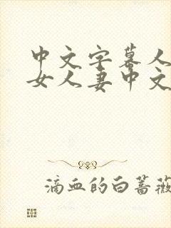 中文字幕人妻熟女人妻中文