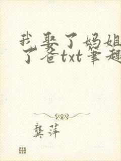 我娶了妈姐嫁给了爸txt笔趣阁