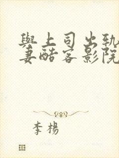 与上司出轨的人妻酷客影院