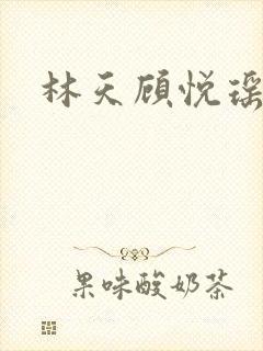 林天顾悦瑶小说