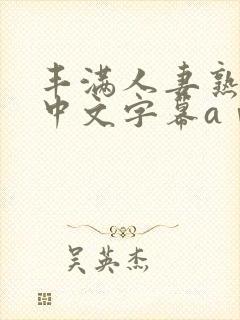 丰满人妻熟女生中文字幕aⅴ在线