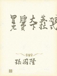 冒牌大英雄漫画免费下拉式六漫画