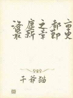 洛尘之都市仙尊最新章节更新