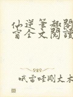 仙逆笔趣阁无弹窗全文阅读