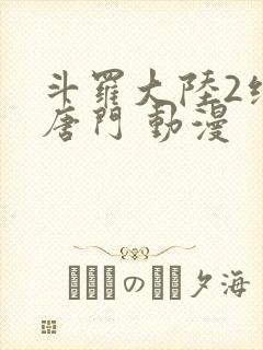 斗罗大陆2绝世唐门 动漫