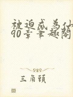 被迫成为仙家妻90章笔趣阁免费阅读