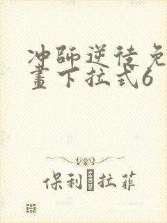 冲师逆徒免费漫画下拉式6