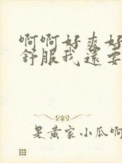 啊啊好爽好紧好舒服我还要