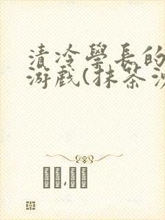 清冷学长的神奇游戏(抹茶沙冰)