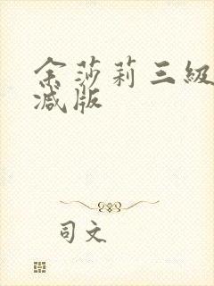 余莎莉三级无删减版
