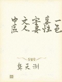 中文字幕一区二区人妻性色ww