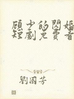 顾少的闪婚娇妻短剧免费看