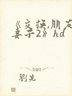 《交换,朋友的妻子2》hd封面