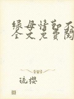 绿母情节不归路全文免费阅读笔趣阁