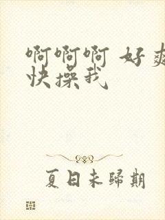 啊啊啊 好爽 快操我