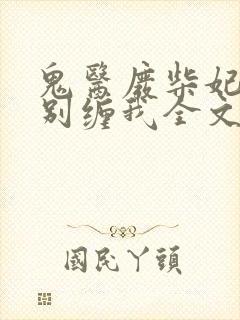 鬼医废柴妃邪王别缠我全文免费阅读