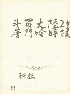 斗罗大陆2绝世唐门啥时候更新