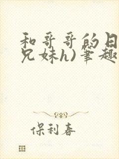 和哥哥的日夜(兄妹h)笔趣阁,