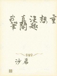 我真没想重生啊笔阁趣