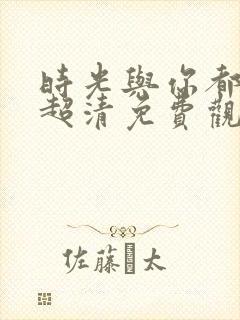 时光与你都很甜超清免费观看