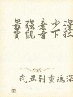 最强弃少漫画免费观看下拉式