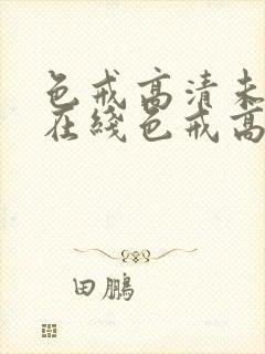 色戒高清未删减在线色戒高清未删减在线