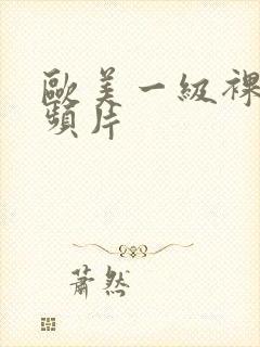 欧美一级裸体视频片