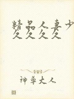 精品人妻少妇久久久久久