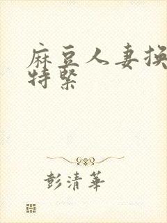 麻豆人妻换人妻特紧