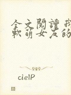 全文阅读 我和软萌女友的恋爱日常封面