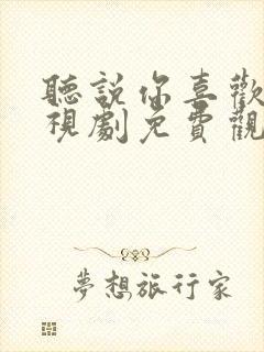 听说你喜欢我电视剧免费观看在线