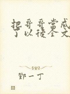 把哥哥当成男神了以后全文阅读封面