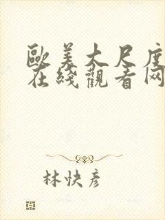 欧美大尺度视频在线观看网址