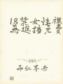 18禁女性裸体无遮挡免费
