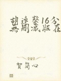 胡连馨16分钟无删减版在线播放