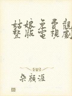 姑娘免费观看完整版电视剧全集高清封面